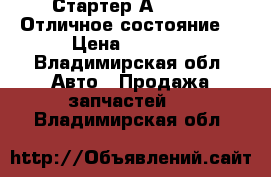 Стартер А 17 120. Отличное состояние. › Цена ­ 3 000 - Владимирская обл. Авто » Продажа запчастей   . Владимирская обл.